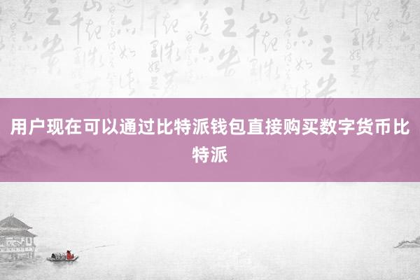 用户现在可以通过比特派钱包直接购买数字货币比特派