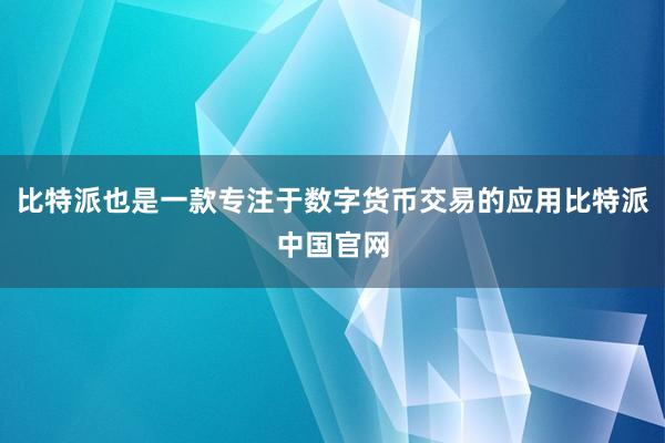 比特派也是一款专注于数字货币交易的应用比特派中国官网