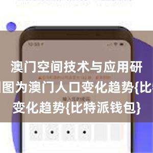 澳门空间技术与应用研究院供图图为澳门人口变化趋势{比特派钱包}