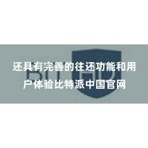 还具有完善的往还功能和用户体验比特派中国官网