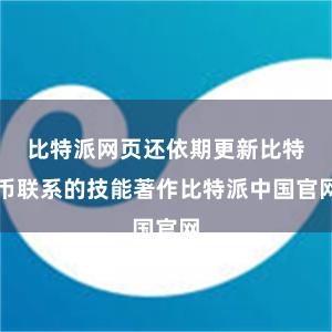 比特派网页还依期更新比特币联系的技能著作比特派中国官网